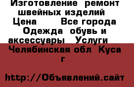Изготовление, ремонт швейных изделий › Цена ­ 1 - Все города Одежда, обувь и аксессуары » Услуги   . Челябинская обл.,Куса г.